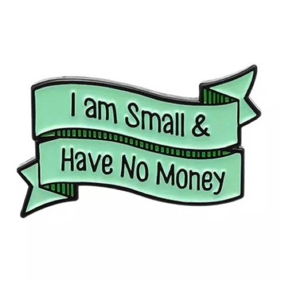 8/$40 I Am Small & Have No Money Enamel Pin - Picture 3 of 6